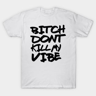 Bitch dont kill my vibe T-Shirt